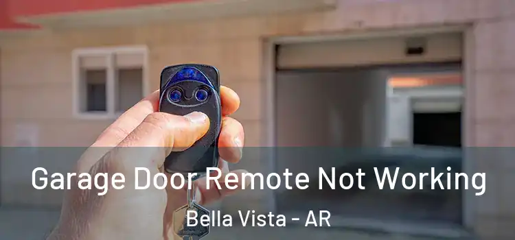  Garage Door Remote Not Working Bella Vista - AR